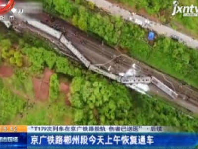 【“T179次列车在京广铁路脱轨 伤者已送医” ·后续】京广铁路郴州段3月31日上午恢复通车