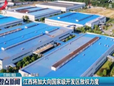 江西将加大向国家级开发区放权力度