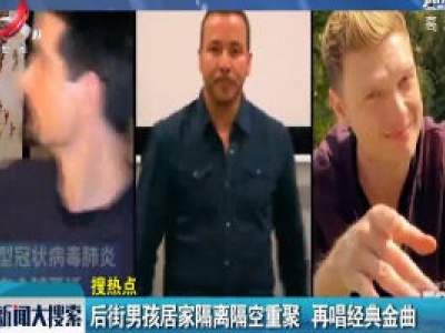 后街男孩居家隔离隔空重聚 再唱经典金曲