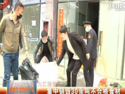 九江瑞昌：集中销毁30余吨不合格食材