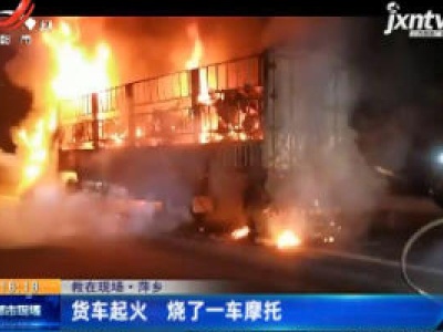 救在现场·萍乡：货车起火 烧了一车摩托