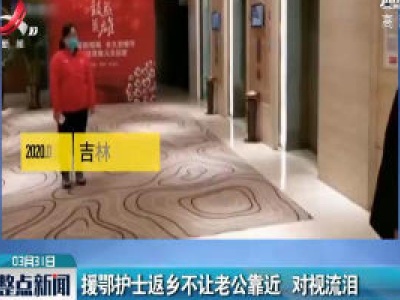 吉林：援鄂护士返乡不让老公靠近 对视流泪