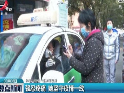 【科学战疫情 硬核促发展】强忍疼痛 她坚守疫情一线