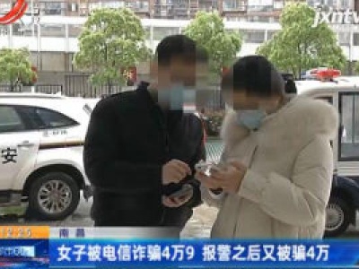 南昌：女子被电信诈骗4万9 报警之后又被骗4万