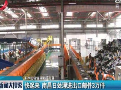 【科学防疫情 硬核促发展】快起来 南昌日处理进出口邮件3万件