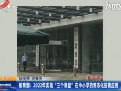 【战疫情 迎春天】教育部：2022年实现“三个课堂”在中小学的常态化按需应用
