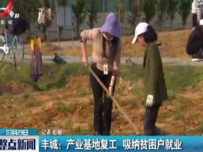 丰城：产业基地复工 吸纳贫困户就业
