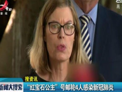 【搜资讯】“红宝石公主” 号邮轮4人感染新冠肺炎