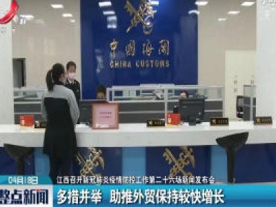 【江西召开新冠肺炎疫情防控工作第二十六场新闻发布会】多措并举 助推外贸保持较快增长