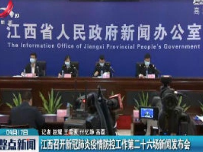 江西召开新冠肺炎疫情防控工作第二十六场新闻发布会