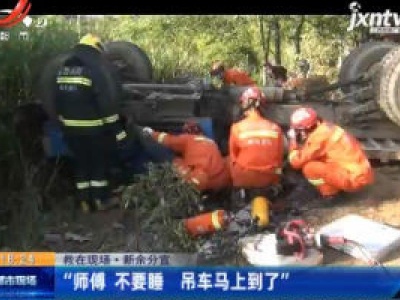 【救在现场】新余分宜：“师傅 不要睡 吊车马上到了”
