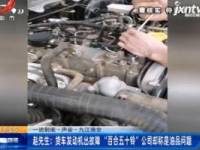 【一追到底·声音】九江德安赵先生：货车发动机出故障 “百合五十铃”公司却称是油品问题