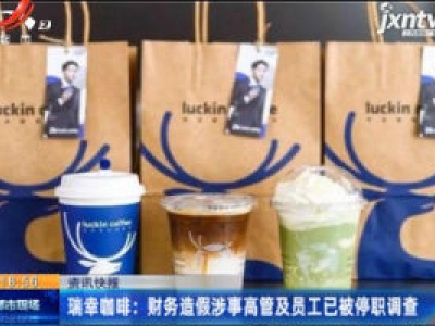 瑞幸咖啡：财务造假涉事高管及员工已被停职调查