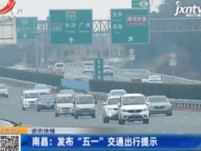 南昌：发布“五一”交通出行提示