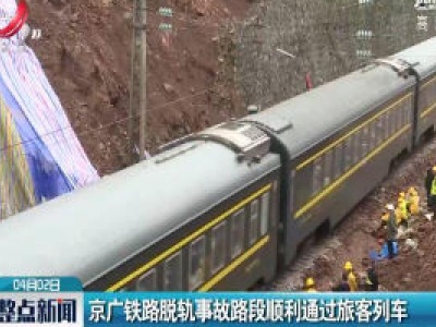 京广铁路脱轨事故路段顺利通过旅客列车