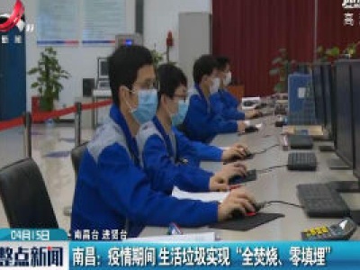南昌：疫情期间 生活垃圾实现 “全焚烧、零填埋”