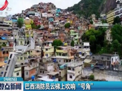 巴西消防员云梯上吹响“号角”