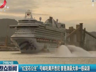 “红宝石公主” 号邮轮离开悉尼 曾是澳最大单一感染源
