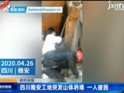 四川雅安工地突发山体坍塌 一人被困