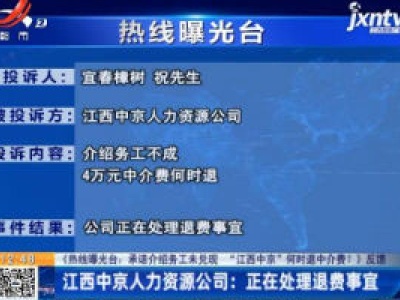 【《热线曝光台：承诺介绍务工未兑现 “江西中京”何时退中介费？》反馈】江西中京人力资源公司：正在处理退费事宜