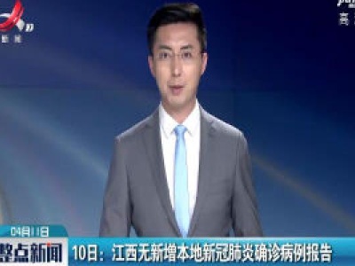 10日：江西无新增本地新冠肺炎确诊病例报告