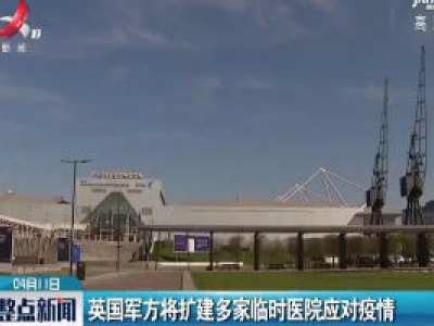 英国军方将扩建多家临时医院应对疫情