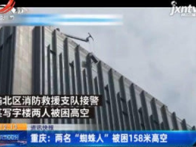 重庆：两名“蜘蛛人” 被困158米高空