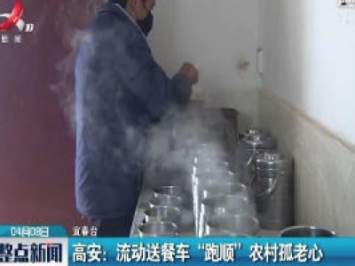 宜春高安：流动送餐车 “跑顺” 农村孤老心