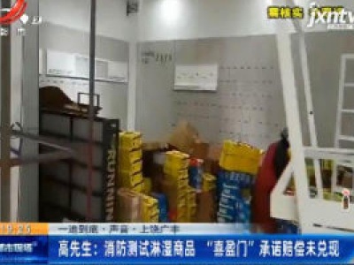 【一追到底·声音·上饶广丰】高先生：消防测试淋湿产品 “喜盈门” 承诺赔偿未兑现