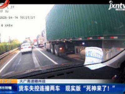 大广高速赣州段：货车失控连撞两车 现实版“死神来了！