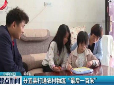 新余：分宜县打通农村物流 “最后一百米”