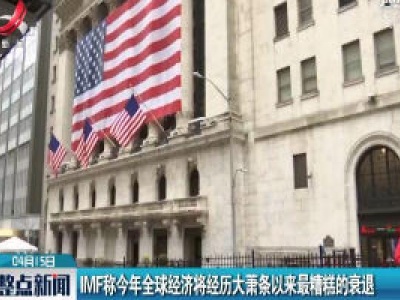 IMF称2020年全球经济将经历大萧条以来最糟糕的衰退