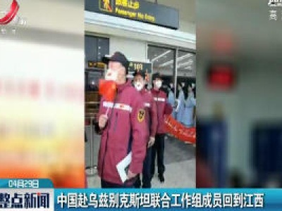 中国赴乌兹别克斯坦联合工作组成员回到江西