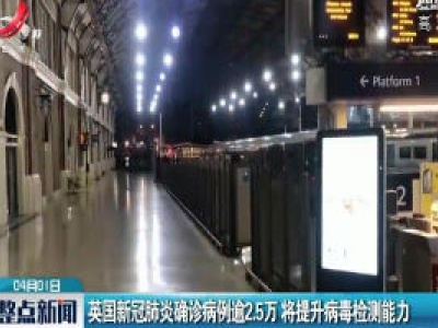 英国新冠肺炎确诊病例逾2.5万 将提升病毒检测能力