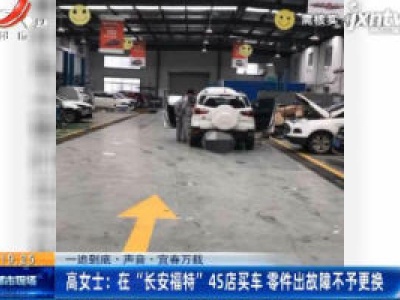 【一追到底·声音】宜春万载·高女士：在“长安福特”4s店买车 零件出故障不予更换