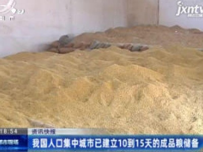 我国人口集中城市已建立10到15天的成品粮储备