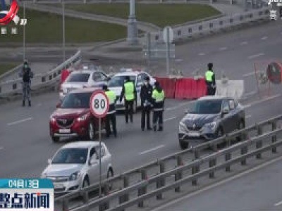 疫情恶化 莫斯科4月13日起逐步实行通行证制度