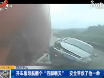 四川乐山：开车看导航翻个“四脚朝天” 安全带救了他一命