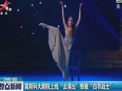 莫斯科大剧院上线“云演出”致敬“白衣战士”