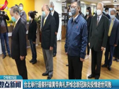 台北举行遥祭轩辕黄帝典礼并悼念新冠肺炎疫情逝世同胞