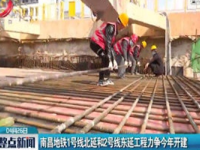 南昌地铁1号线北延和2号线东延工程力争2020年开建