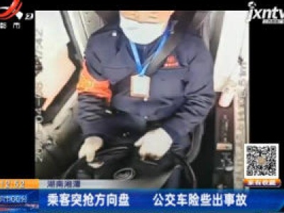 湖南湘潭：乘客突抢方向盘 公交车险些出事故