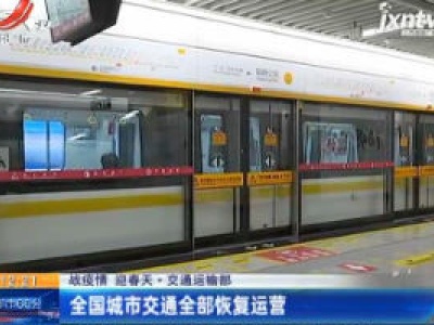 【战疫情 迎春天】交通运输部：全国城市交通全部恢复运营