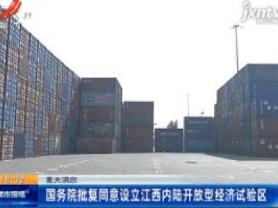 重大消息：国务院批复同意设立江西内陆开放型经济试验区