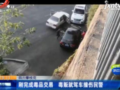 四川攀枝花：刚完成毒品交易 毒贩就驾车撞伤民警