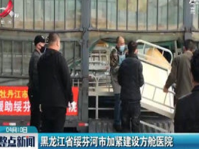 黑龙江省绥芬河市加紧建设方舱医院