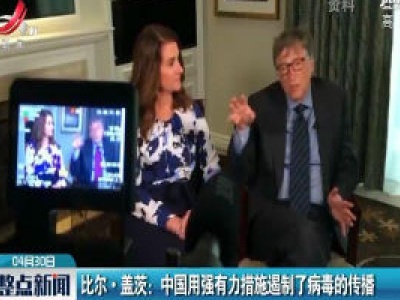 比尔·盖茨：中国用强有力措施遏制了病毒的传播
