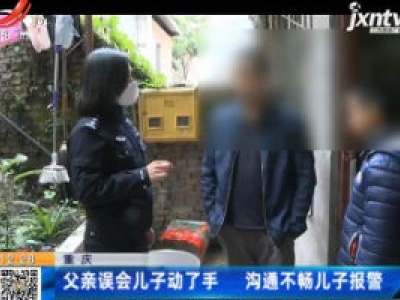 重庆：父亲误会儿子动了手 沟通不畅儿子报警