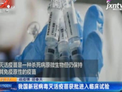 【战疫情 迎春天】我国新冠病毒灭活疫苗获批进入临床试验