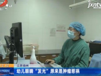 江苏扬州：幼儿眼睛“发光”原来是肿瘤惹祸